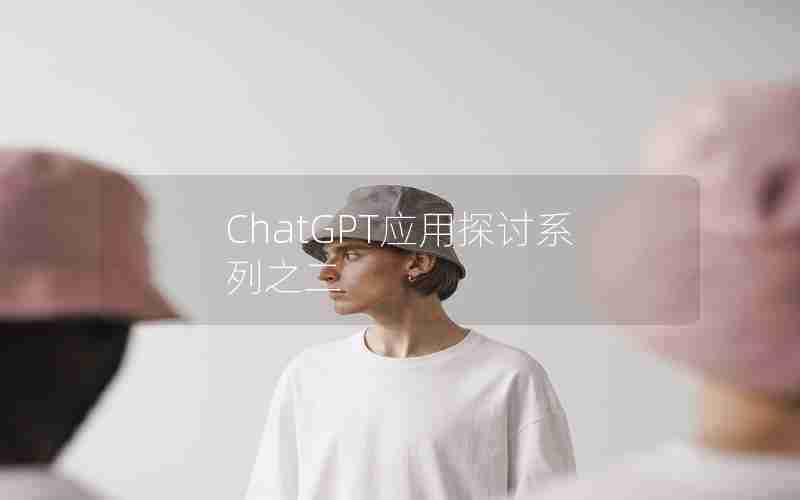 ChatGPT应用探讨系列之二