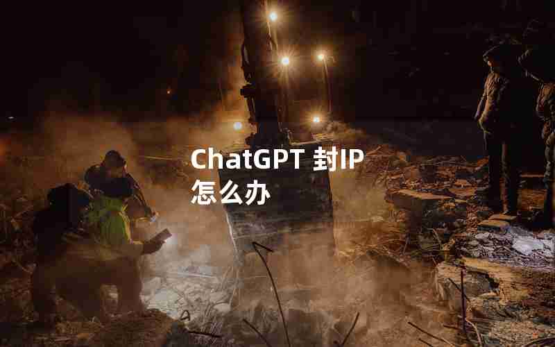 ChatGPT 封IP 怎么办 ChatGPT 封IP 怎么办