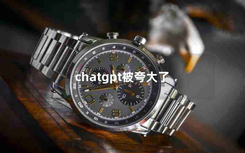 chatgpt被夸大了 chatgpt被夸大了