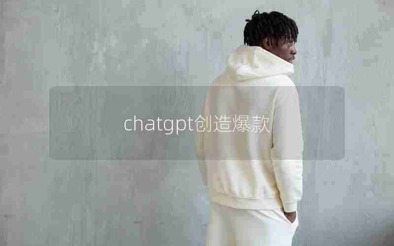 chatgpt创造爆款 chatgpt创造爆款