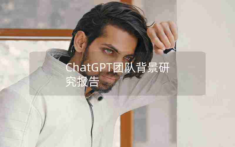 ChatGPT团队背景研究报告 ChatGPT团队背景研究报告