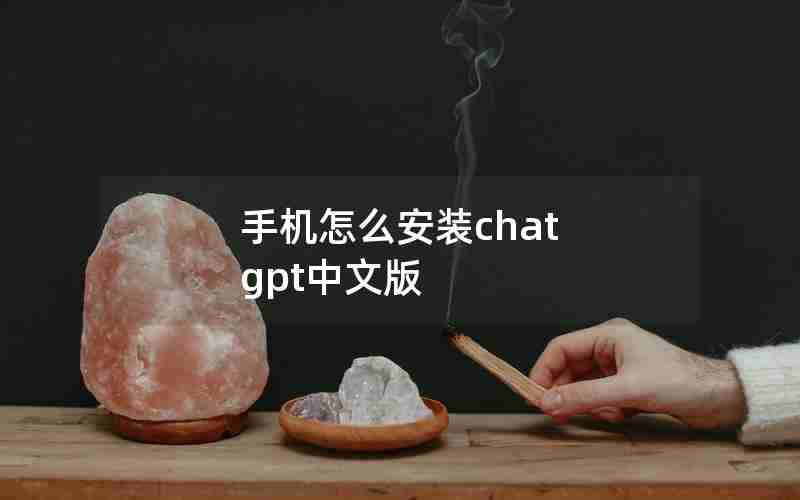 手机怎么安装chat gpt中文版 手机怎么安装chat gpt中文版