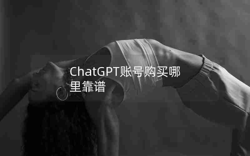 ChatGPT账号购买哪里靠谱 ChatGPT账号购买哪里靠谱