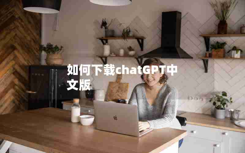 如何下载chatGPT中文版 如何下载chatGPT中文版