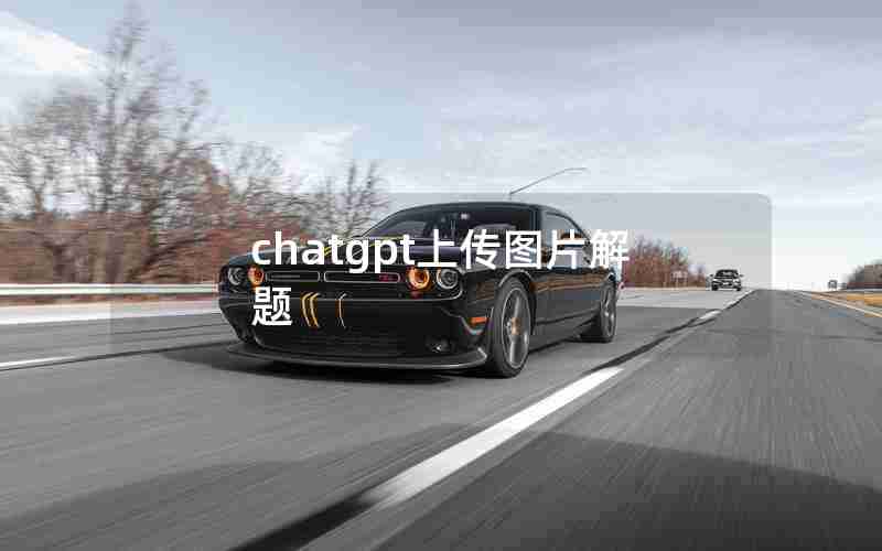 chatgpt上传图片解题 chatgpt上传图片解题