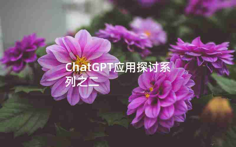 ChatGPT应用探讨系列之二 ChatGPT应用探讨系列之二