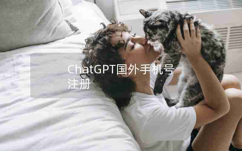 ChatGPT国外手机号注册 ChatGPT国外手机号注册