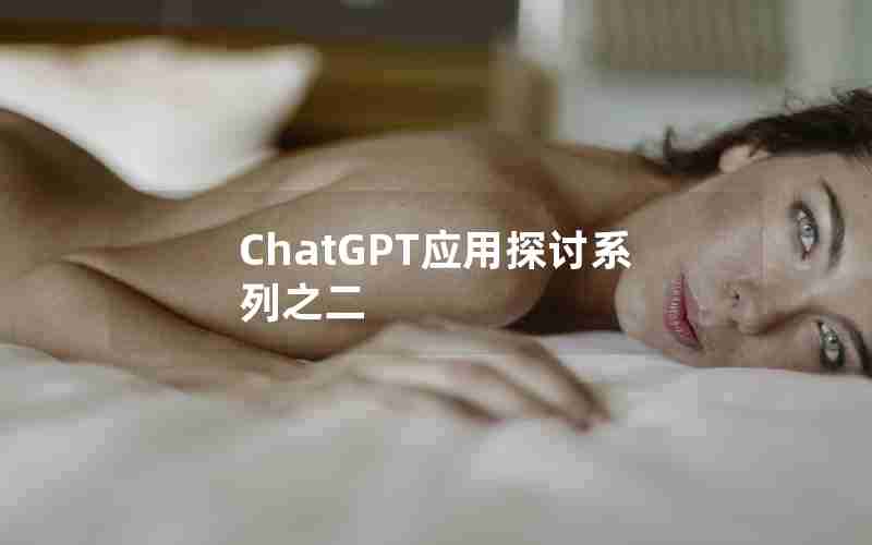 ChatGPT应用探讨系列之二 ChatGPT应用探讨系列之二