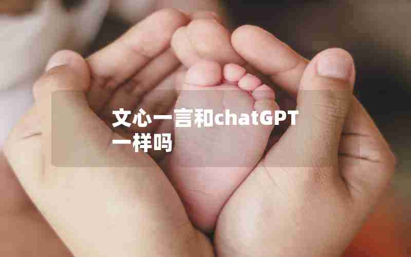 文心一言和chatGPT一样吗 文心一言和chatGPT一样吗