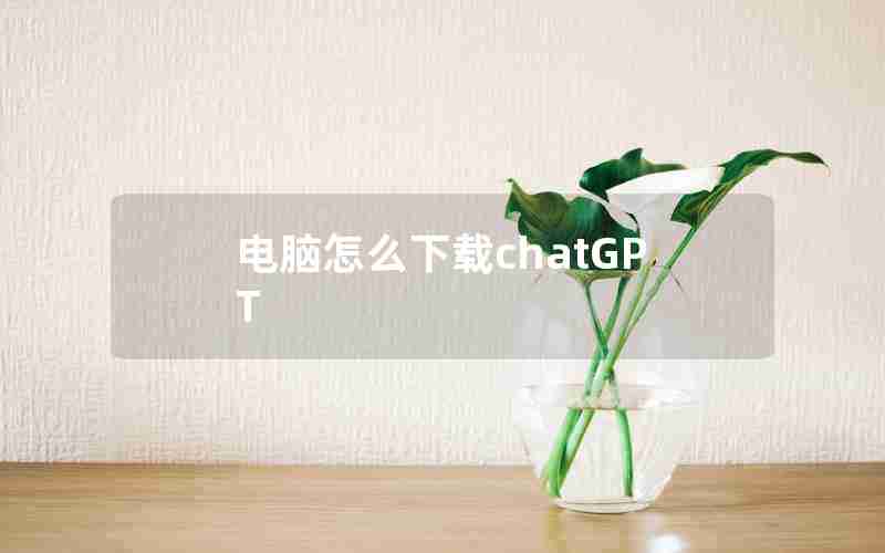 电脑怎么下载chatGPT