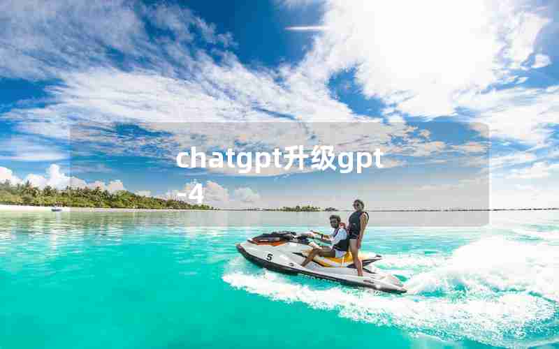 chatgpt升级gpt-4 chatgpt升级gpt-4