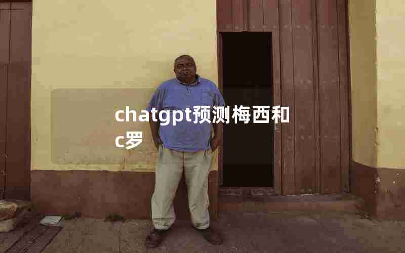 chatgpt预测梅西和c罗 chatgpt预测梅西和c罗