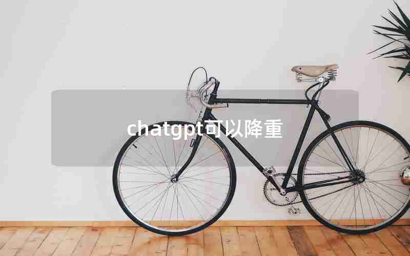chatgpt可以降重 chatgpt可以降重