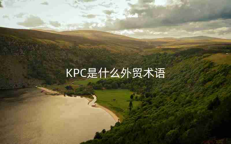 KPC是什么外贸术语 KPC是什么外贸术语