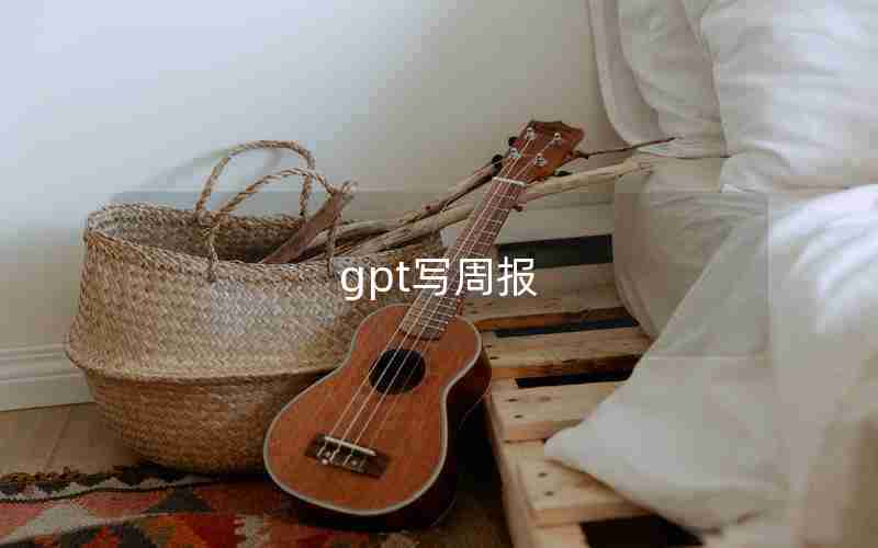 gpt写周报 gpt写周报