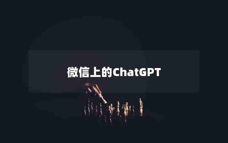 微信上的ChatGPT 微信上的ChatGPT