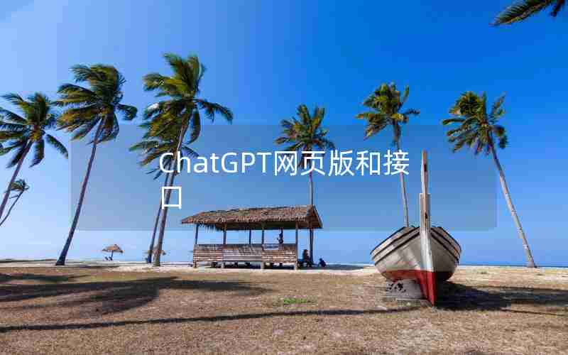 ChatGPT网页版和接口 ChatGPT网页版和接口
