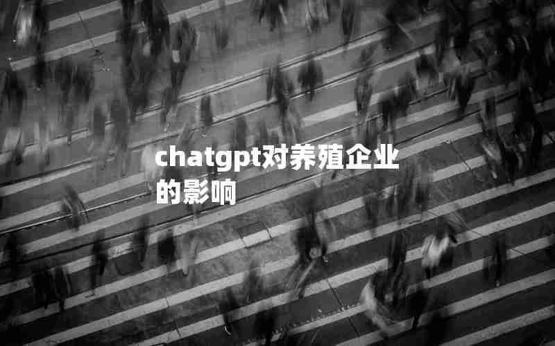 chatgpt对养殖企业的影响 chatgpt对养殖企业的影响