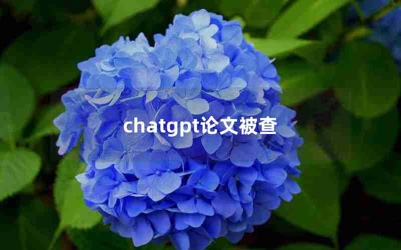 chatgpt论文被查 chatgpt论文被查