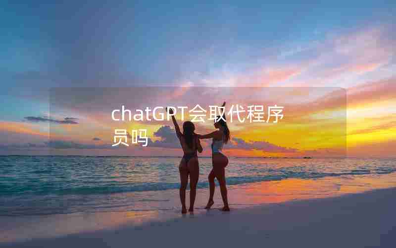 chatGPT会取代程序员吗 chatGPT会取代程序员吗