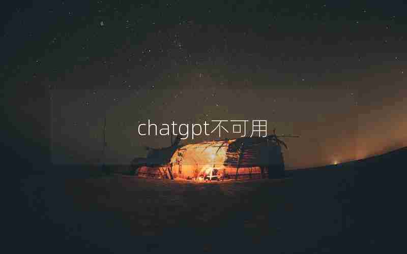 chatgpt不可用 chatgpt不可用