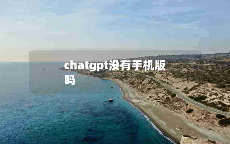 chatgpt没有手机版吗 chatgpt没有手机版吗