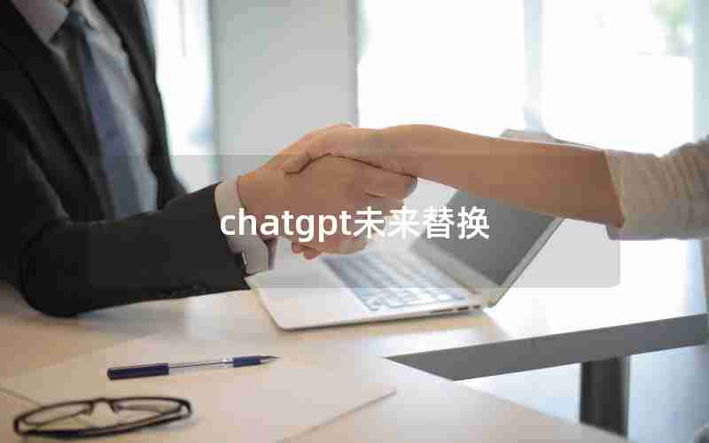 chatgpt未来替换 chatgpt未来替换