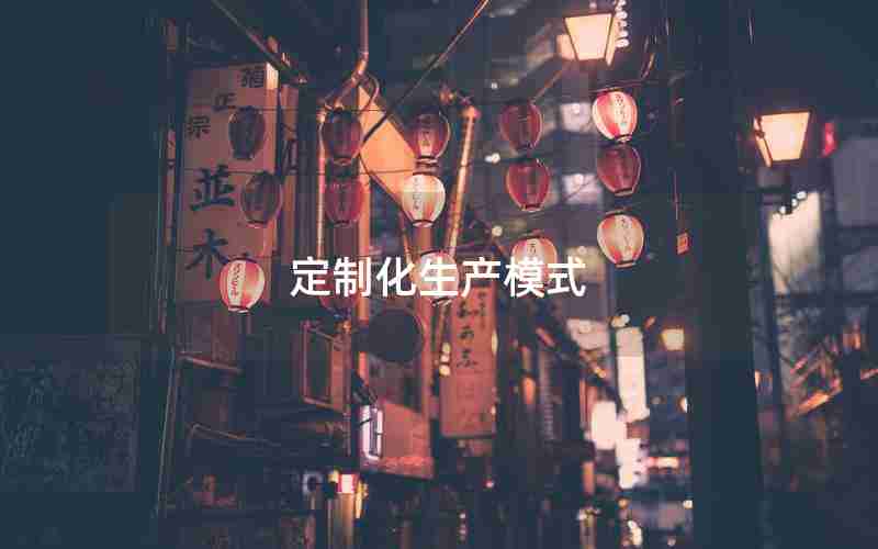 定制化生产模式 定制化生产模式