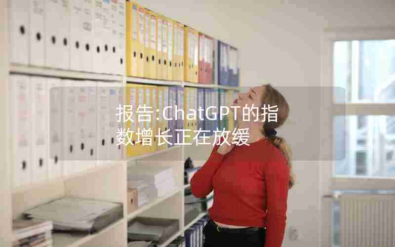 报告:ChatGPT的指数增长正在放缓 报告:ChatGPT的指数增长正在放缓