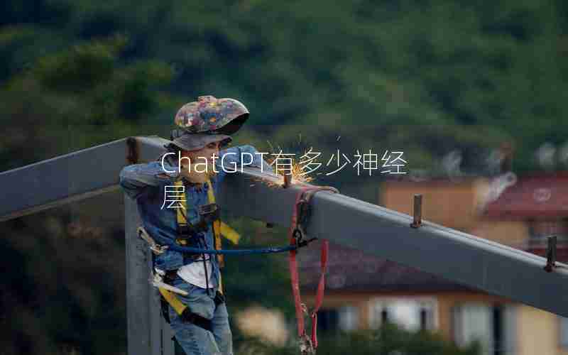ChatGPT有多少神经层 ChatGPT有多少神经层