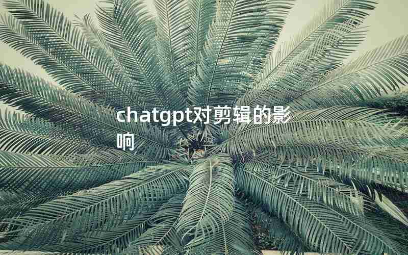 chatgpt对剪辑的影响 chatgpt对剪辑的影响