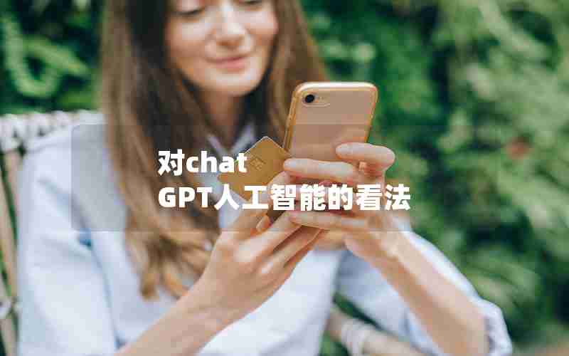 对chat GPT人工智能的看法 对chat GPT人工智能的看法