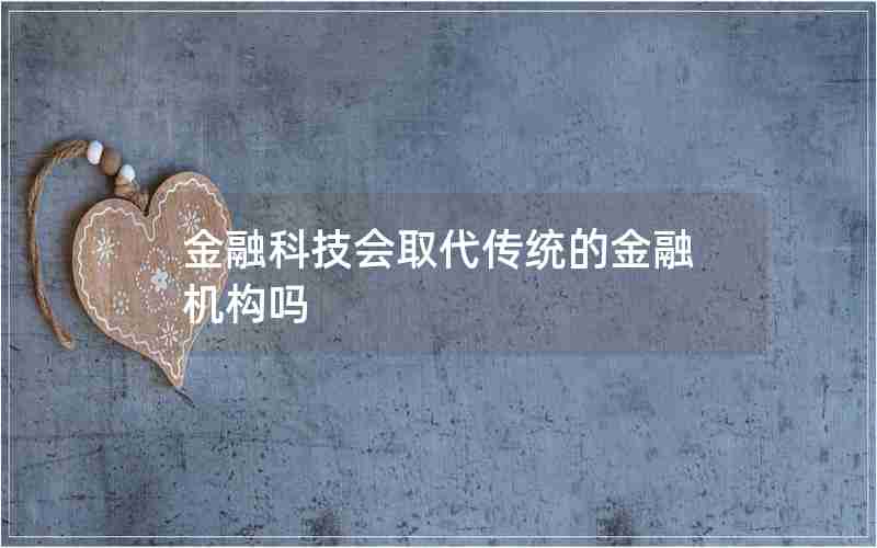 金融科技会取代传统的金融机构吗 金融科技会取代传统的金融机构吗