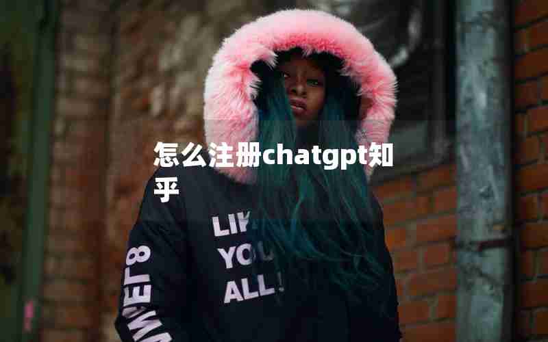 怎么注册chatgpt知乎 怎么注册chatgpt知乎
