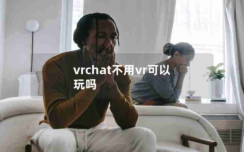 vrchat不用vr可以玩吗 vrchat不用vr可以玩吗