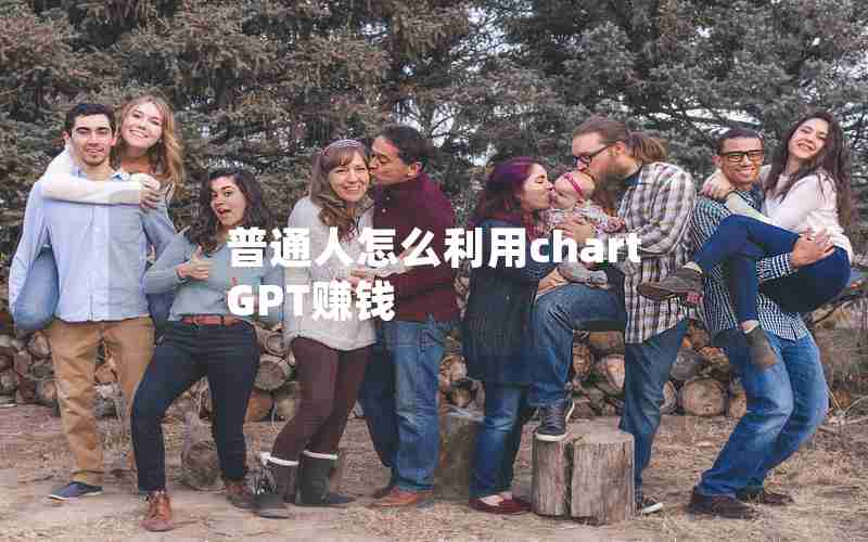 普通人怎么利用chartGPT赚钱 普通人怎么利用chartGPT赚钱