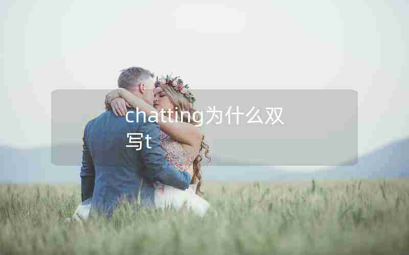 chatting为什么双写t