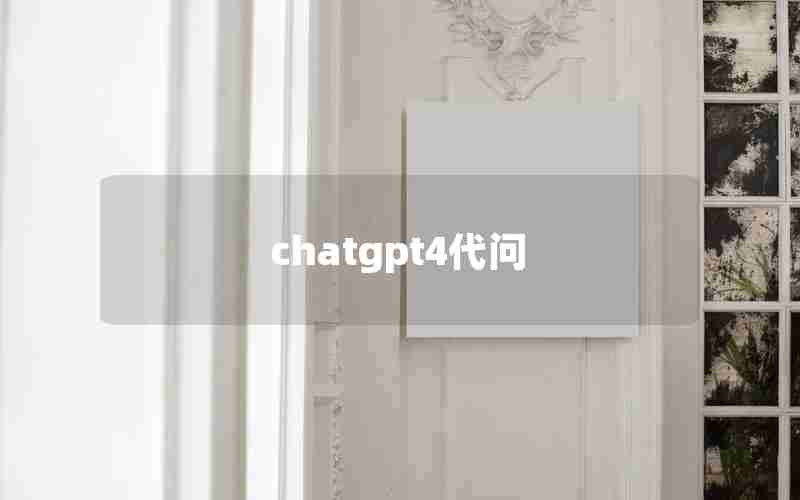 chatgpt4代问 chatgpt4代问