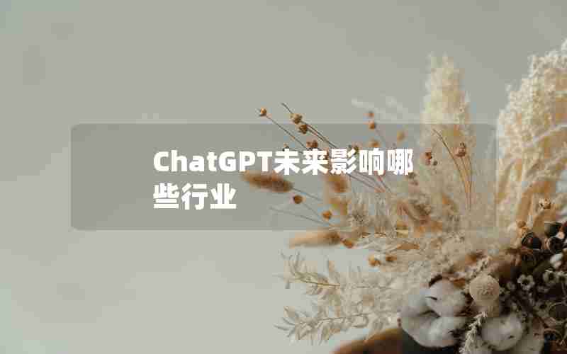 ChatGPT未来影响哪些行业 ChatGPT未来影响哪些行业