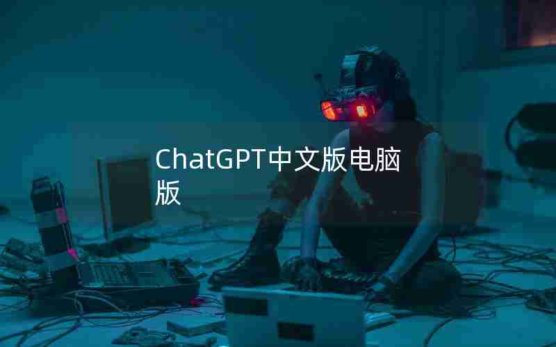 ChatGPT中文版电脑版 ChatGPT中文版电脑版