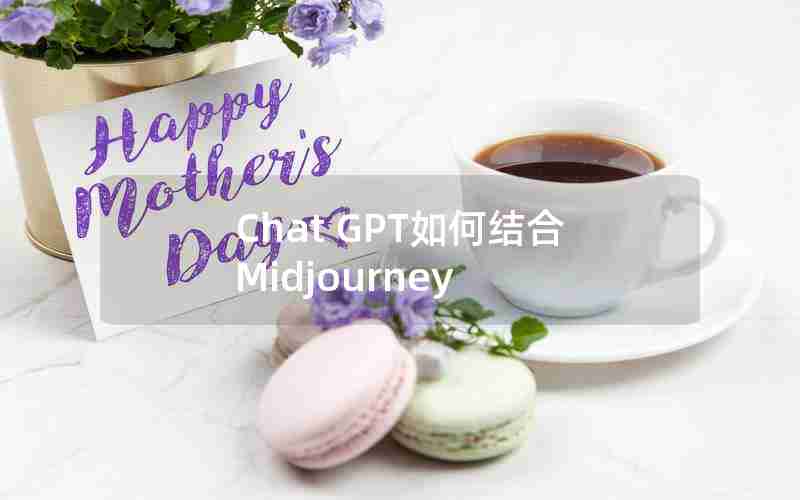 Chat GPT如何结合Midjourney Chat GPT如何结合Midjourney