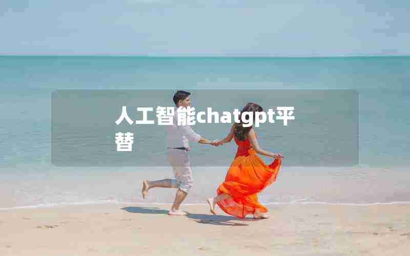 人工智能chatgpt平替 人工智能chatgpt平替