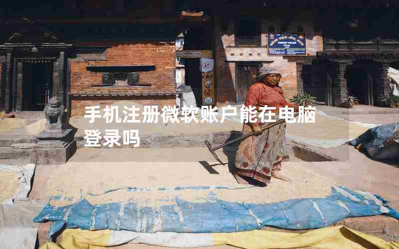 手机注册微软账户能在电脑登录吗 手机注册微软账户能在电脑登录吗