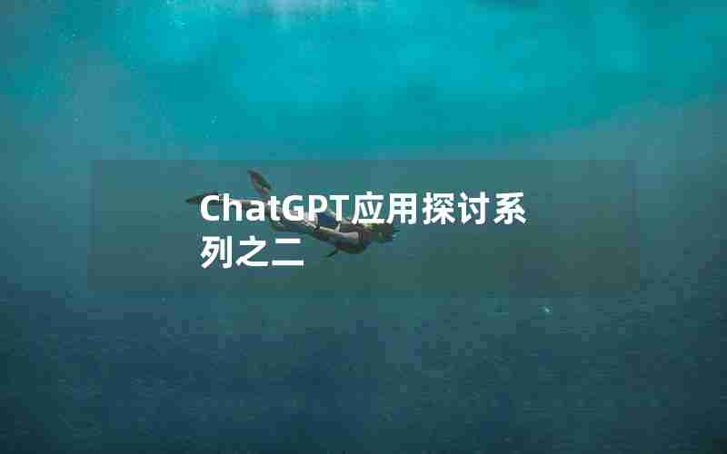 ChatGPT应用探讨系列之二 ChatGPT应用探讨系列之二