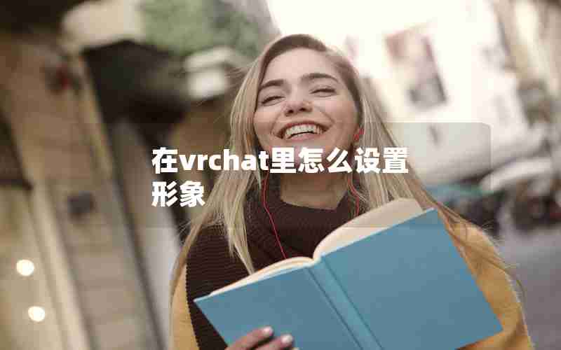 在vrchat里怎么设置形象