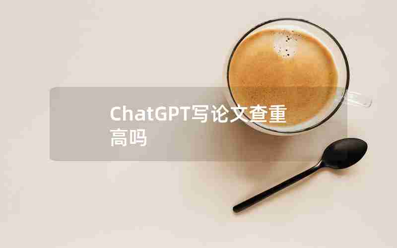 ChatGPT写论文查重高吗