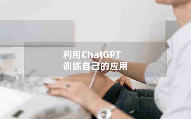 利用ChatGPT 训练自己的应用