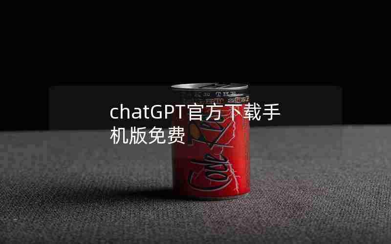 chatGPT官方下载手机版免费 chatGPT官方下载手机版免费