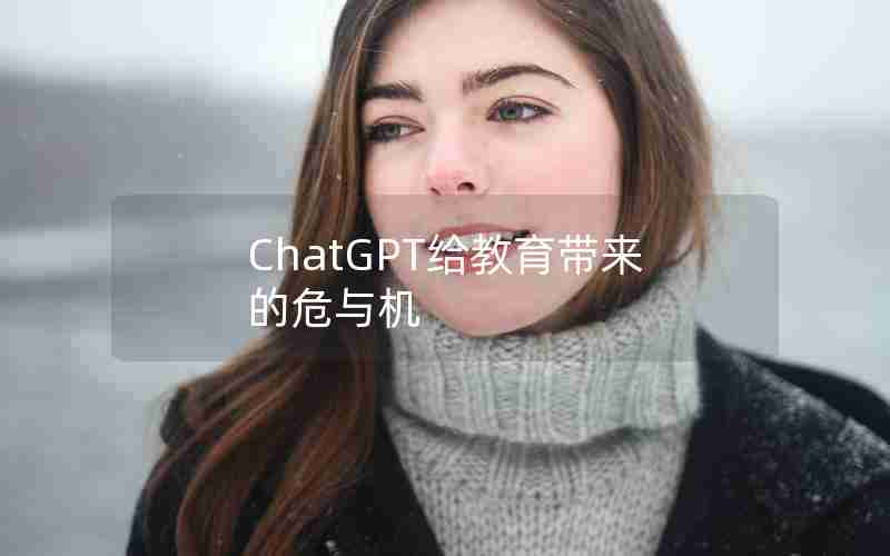 ChatGPT给教育带来的危与机 ChatGPT给教育带来的危与机