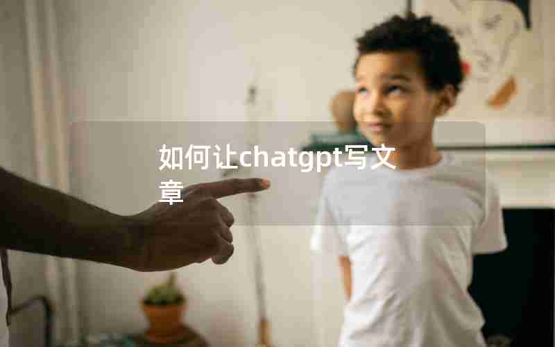 如何让chatgpt写文章 如何让chatgpt写文章